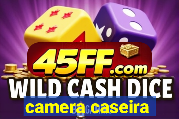 camera caseira